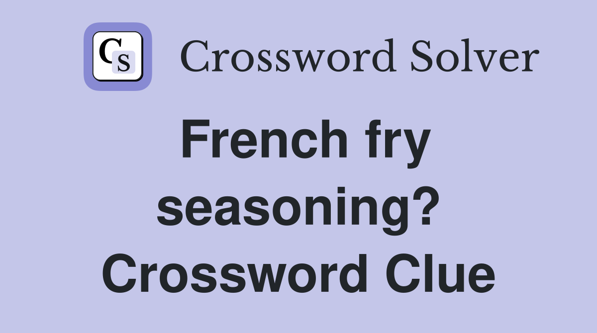 French fry seasoning? Crossword Clue