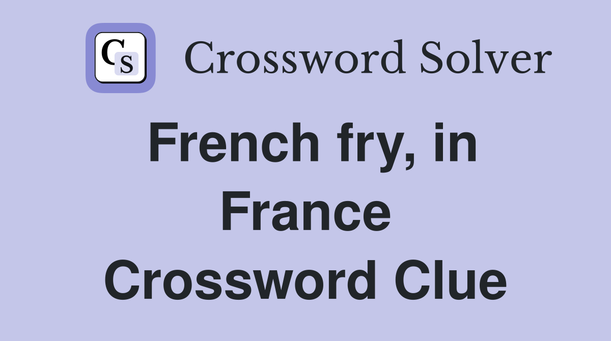 French fry, in France Crossword Clue
