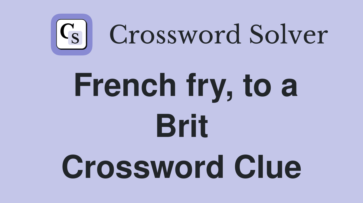 French fry, to a Brit Crossword Clue