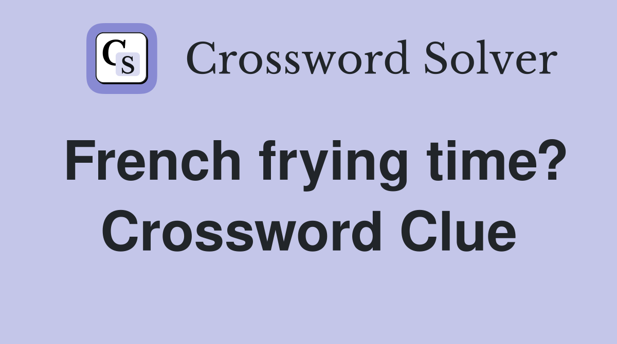 French frying time? Crossword Clue