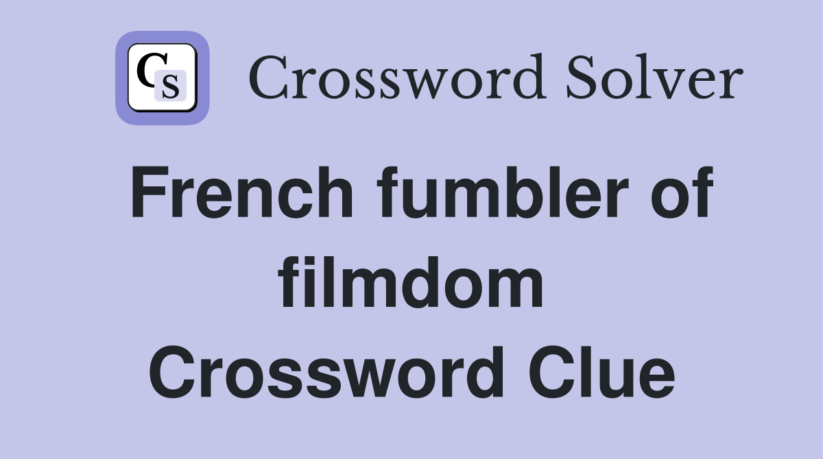 French fumbler of filmdom Crossword Clue