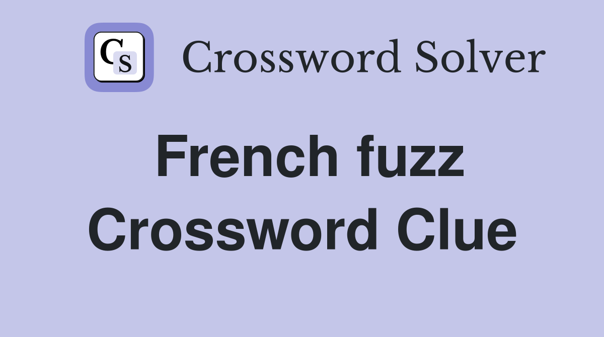 French fuzz Crossword Clue