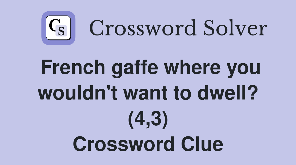 French gaffe where you wouldn't want to dwell? (4,3) Crossword Clue