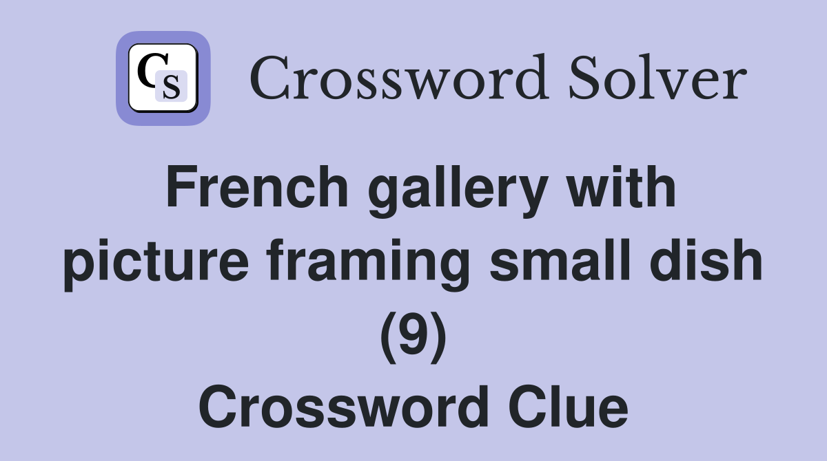 French gallery with picture framing small dish (9) Crossword Clue
