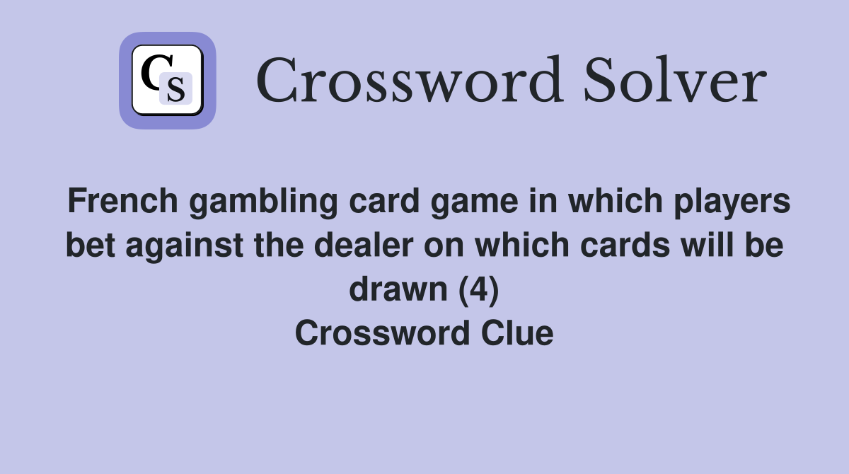 French gambling card game in which players bet against the dealer on which cards will be drawn (4) Crossword Clue