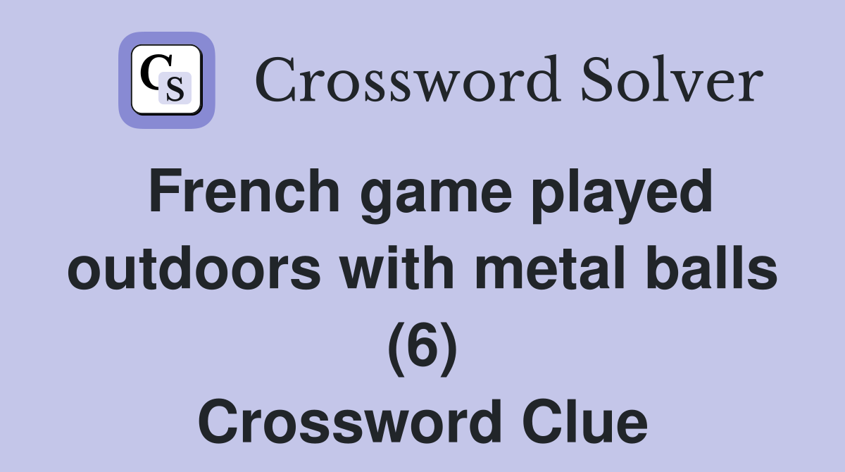 French game played outdoors with metal balls (6) Crossword Clue
