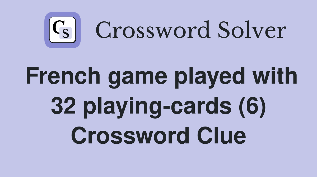 French game played with 32 playing-cards (6) Crossword Clue