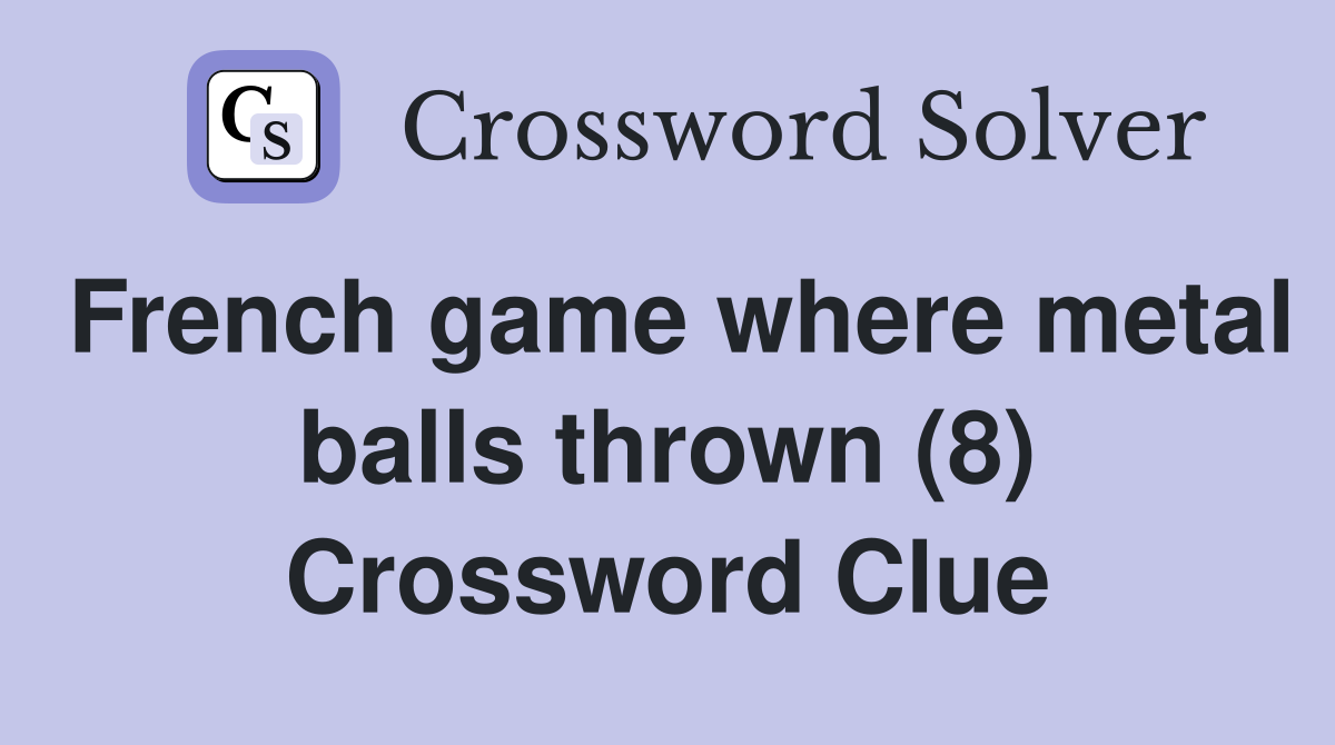 French game where metal balls thrown (8) Crossword Clue