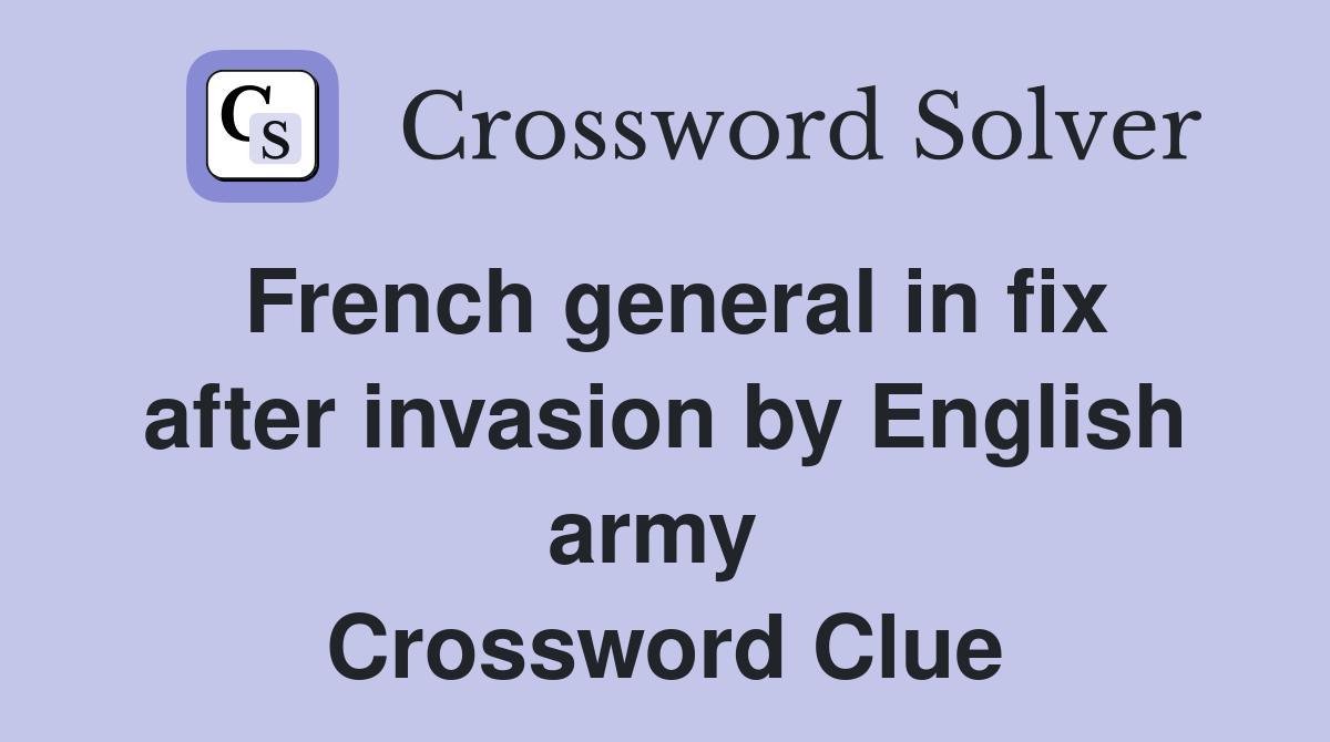 French general in fix after invasion by English army  Crossword Clue