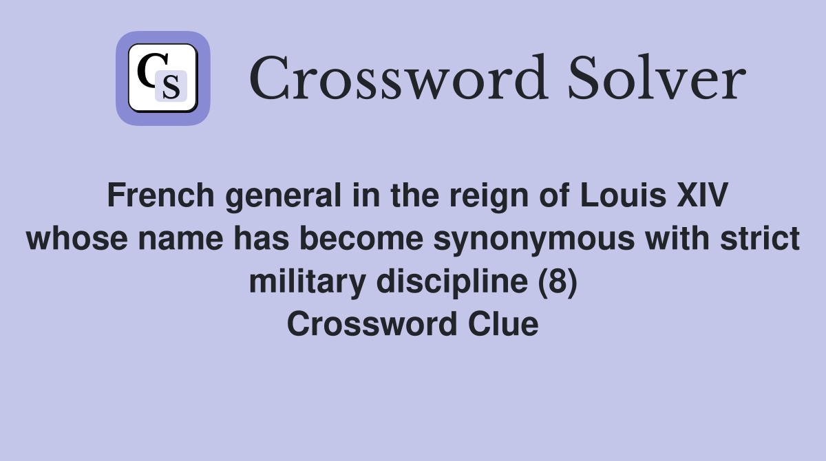 French general in the reign of Louis XIV whose name has become synonymous with strict military discipline (8) Crossword Clue