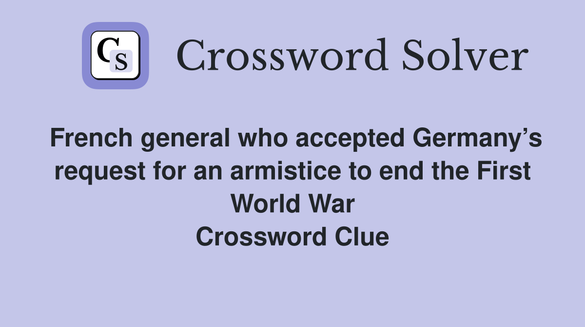 French general who accepted Germany’s request for an armistice to end the First World War Crossword Clue