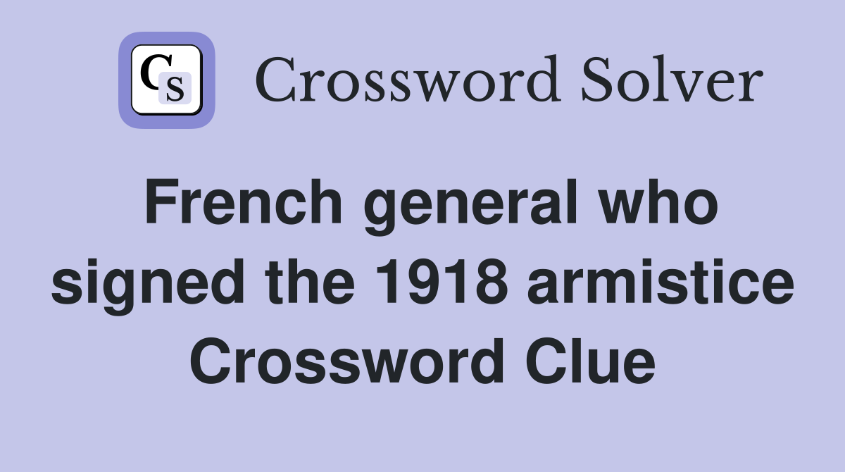 French general who signed the 1918 armistice Crossword Clue