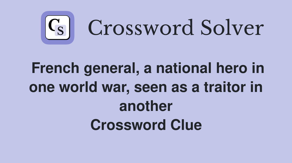 French general, a national hero in one world war, seen as a traitor in another Crossword Clue