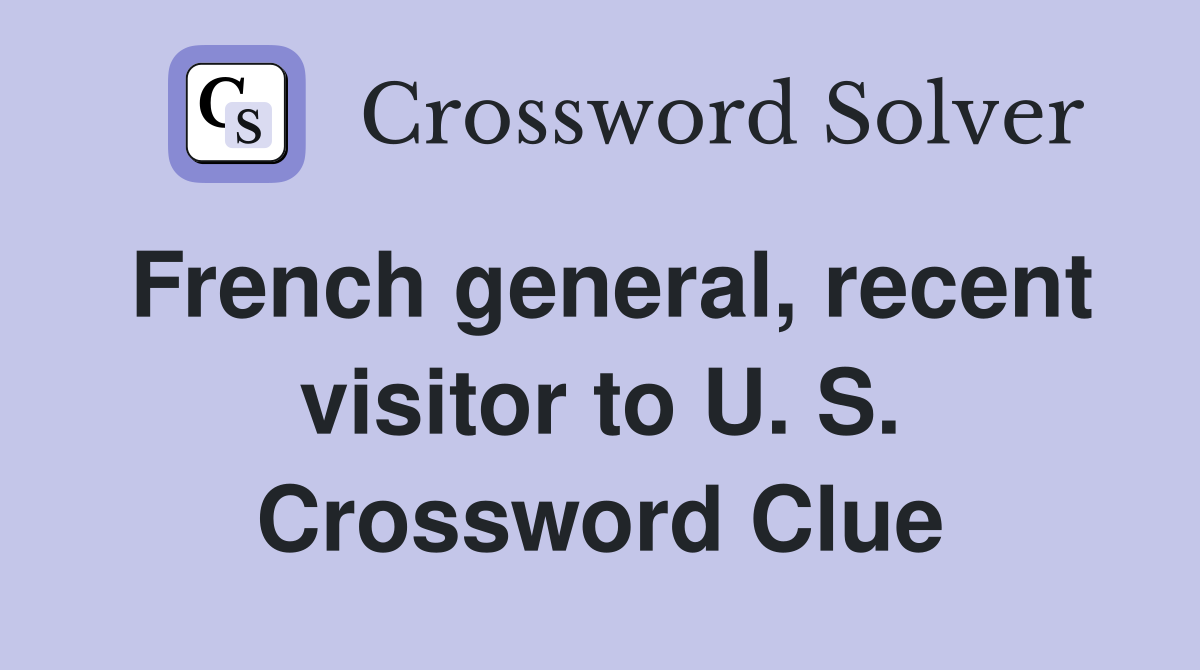 French general, recent visitor to U. S. Crossword Clue