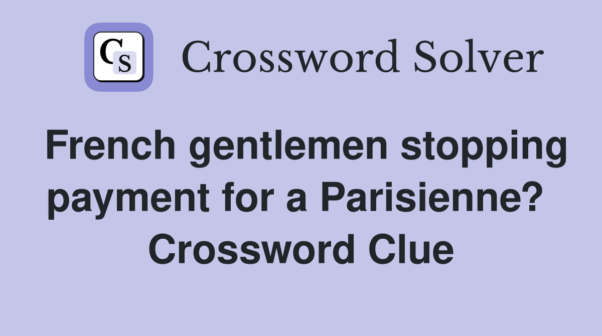 French gentlemen stopping payment for a Parisienne?  Crossword Clue