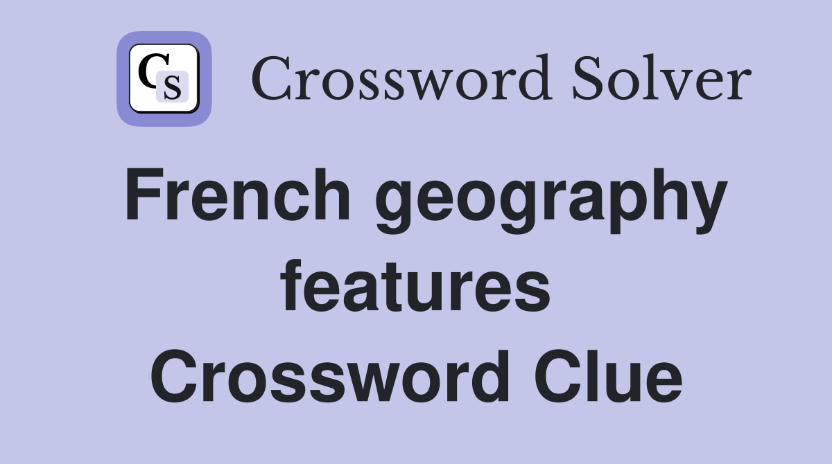 French geography features Crossword Clue