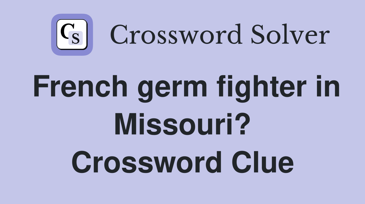 French germ fighter in Missouri? Crossword Clue
