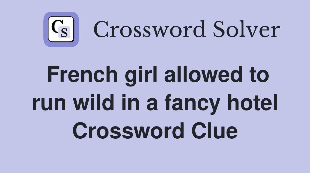 French girl allowed to run wild in a fancy hotel Crossword Clue