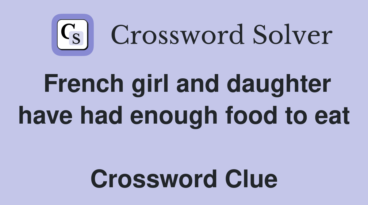 French girl and daughter have had enough food to eat  Crossword Clue