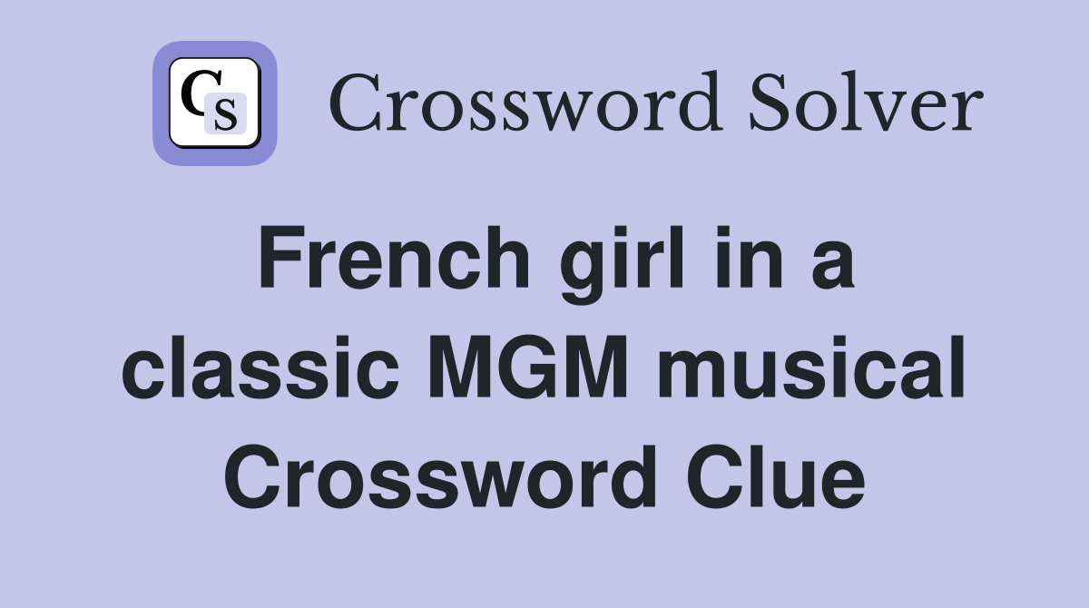 French girl in a classic MGM musical Crossword Clue