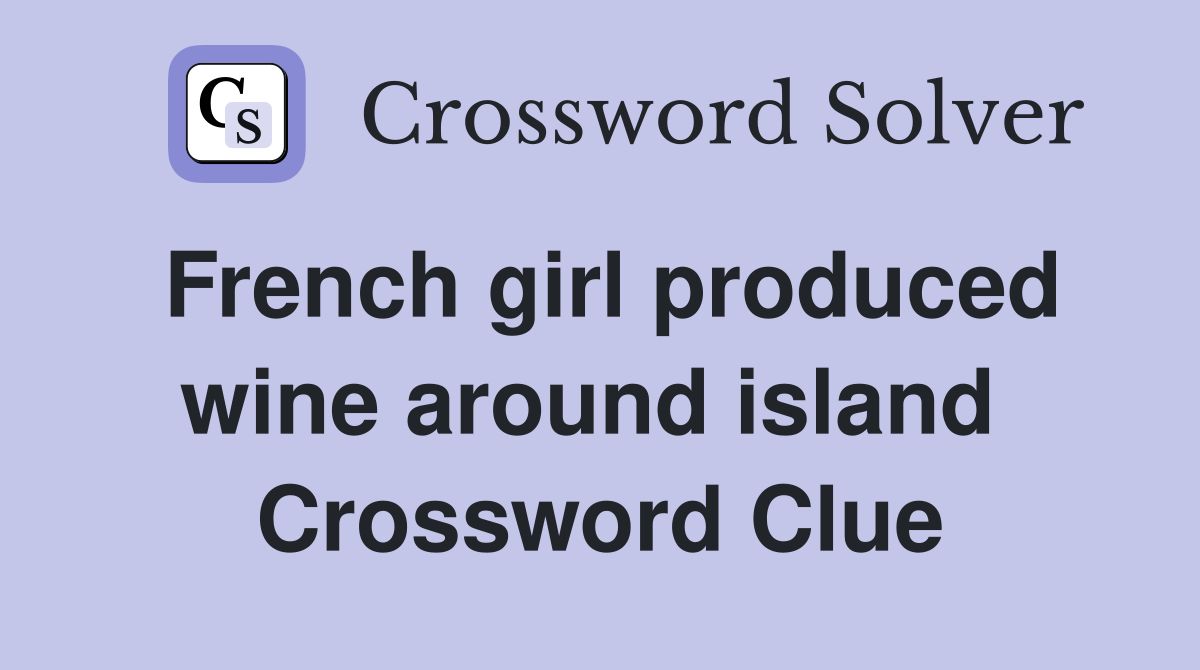French girl produced wine around island  Crossword Clue