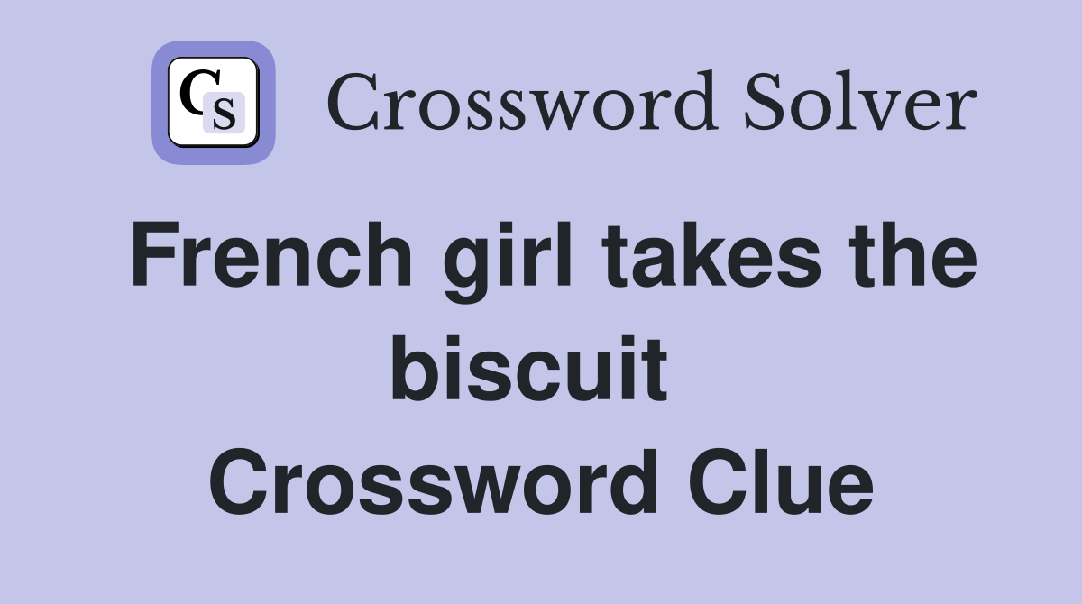 French girl takes the biscuit  Crossword Clue