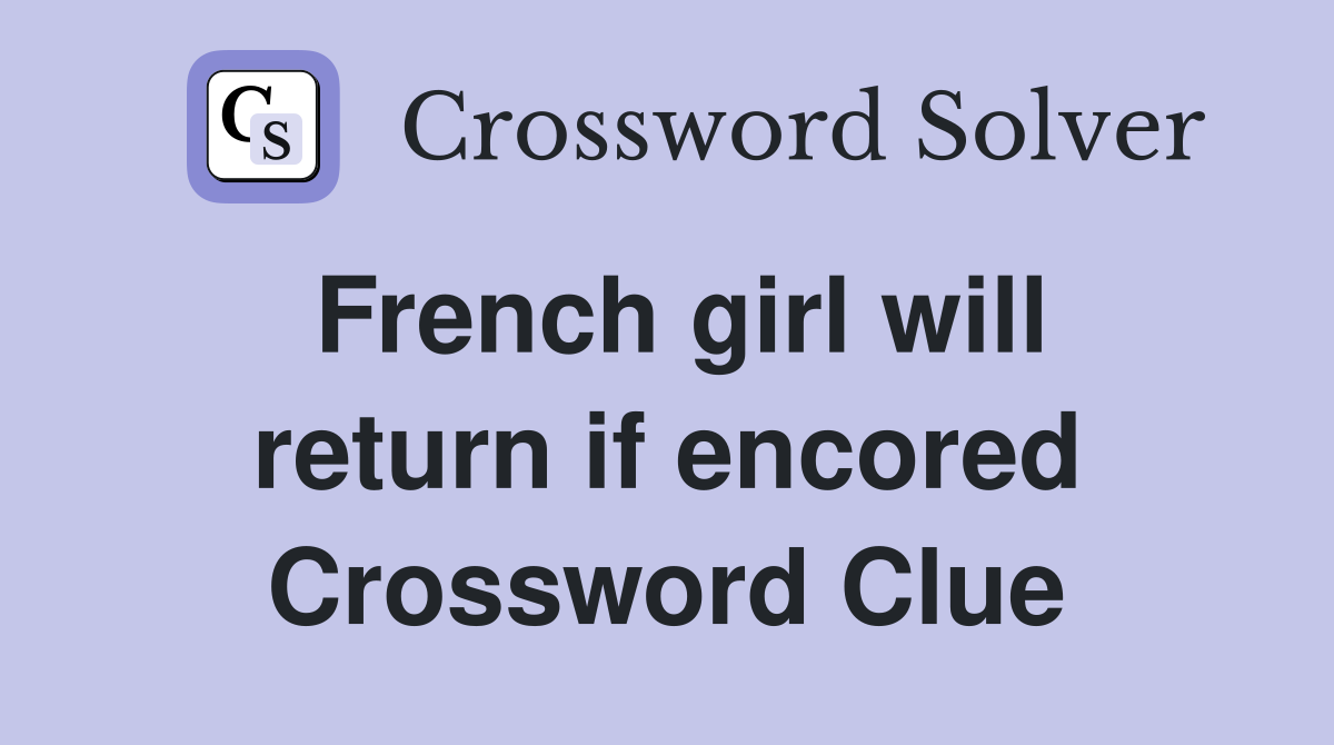 French girl will return if encored Crossword Clue