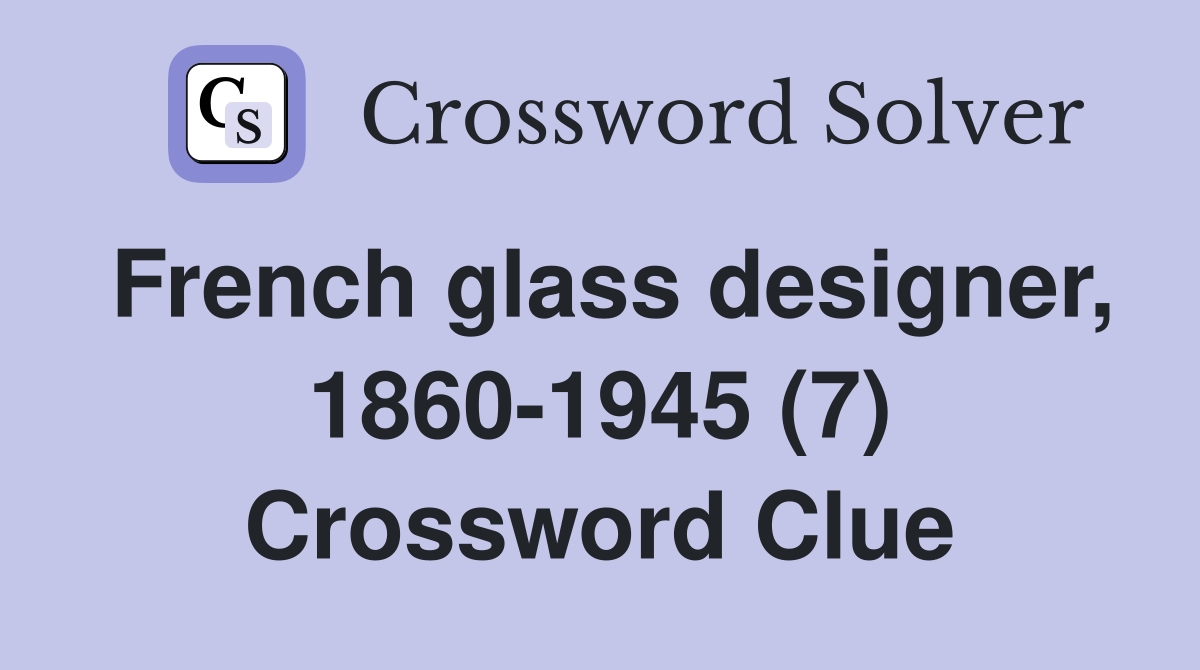French glass designer, 1860-1945 (7) Crossword Clue
