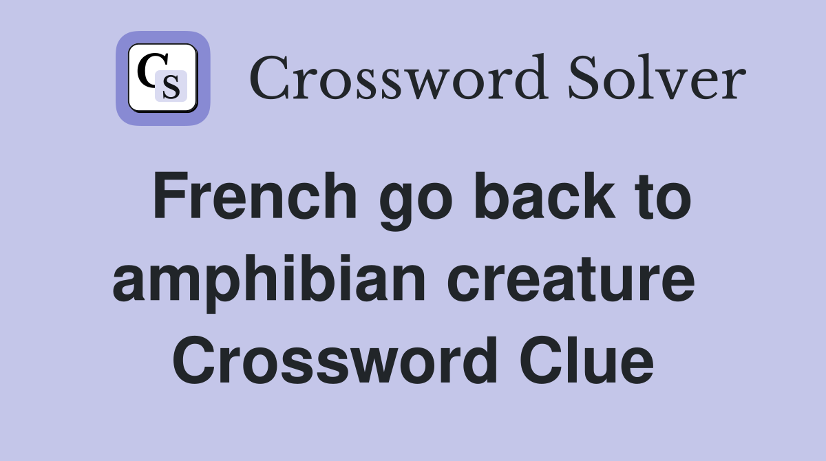 French go back to amphibian creature  Crossword Clue