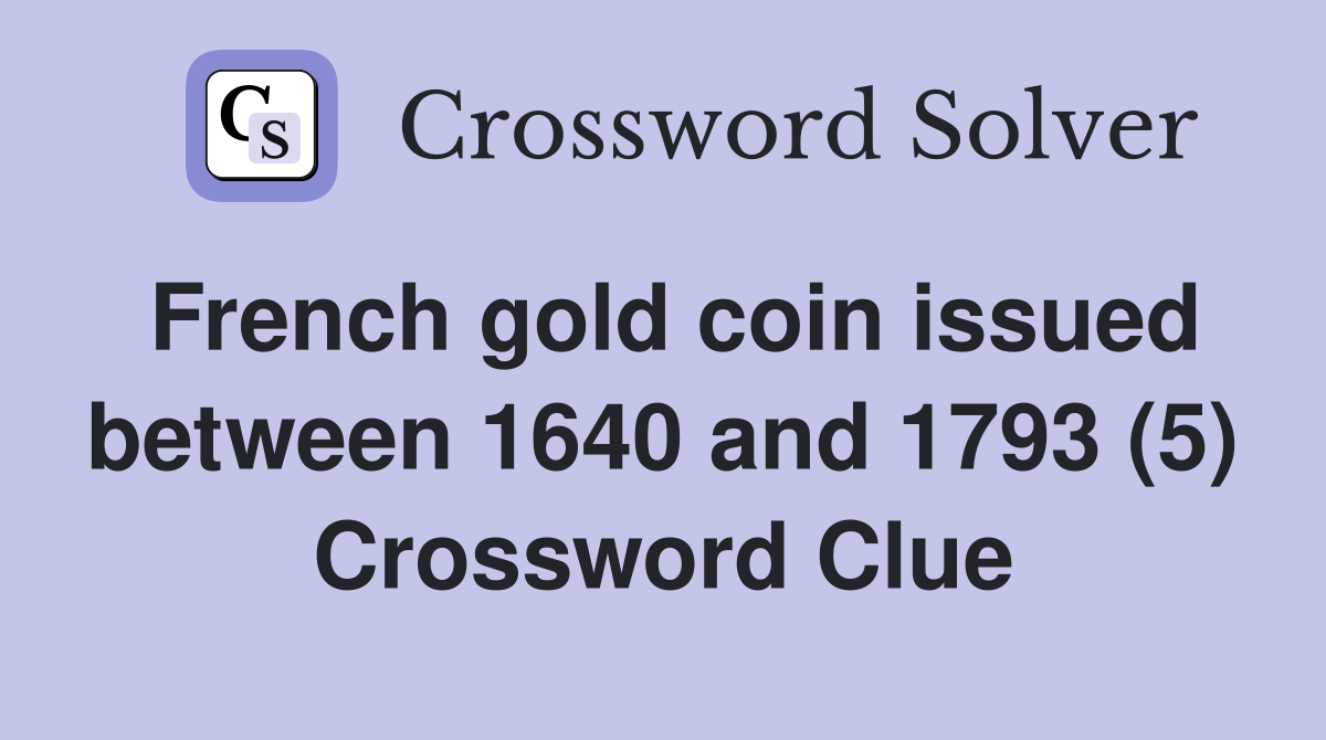 French gold coin issued between 1640 and 1793 (5) Crossword Clue
