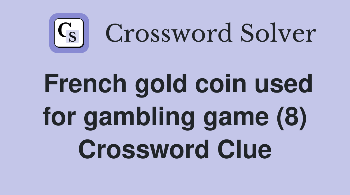 French gold coin used for gambling game (8) Crossword Clue