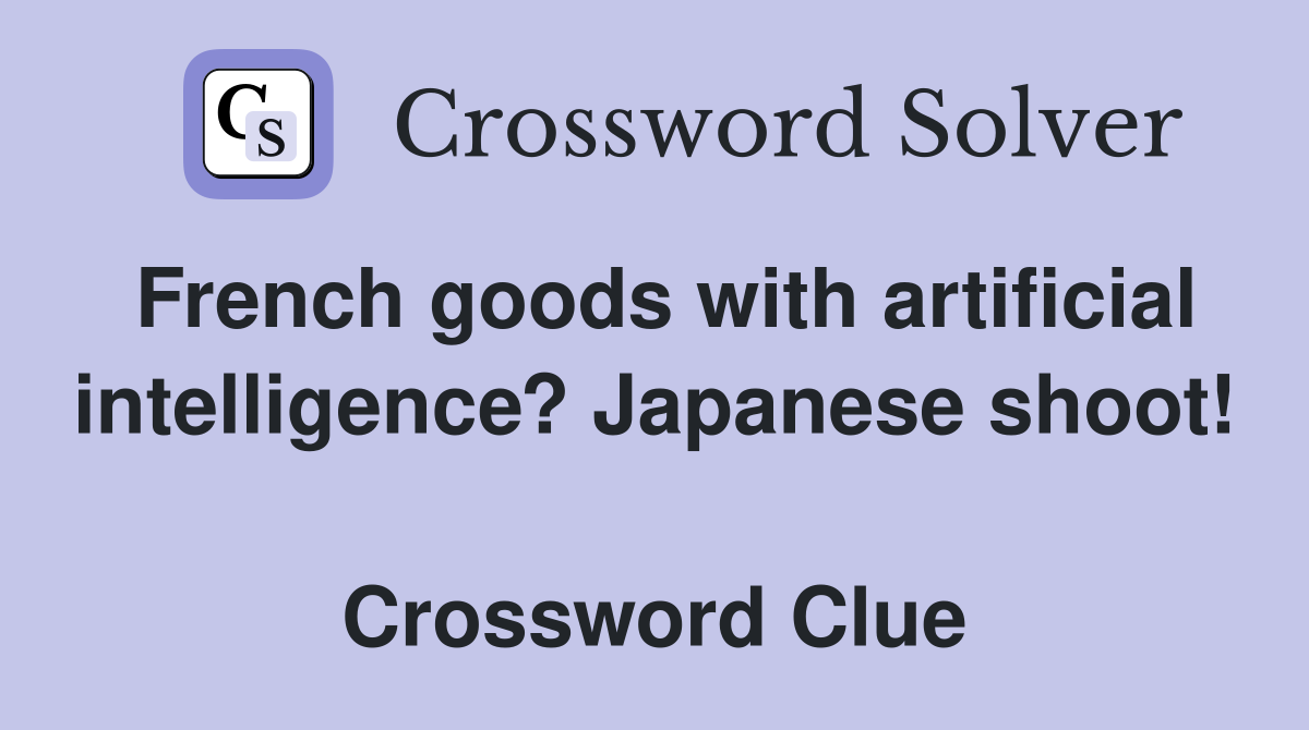 French goods with artificial intelligence? Japanese shoot!  Crossword Clue