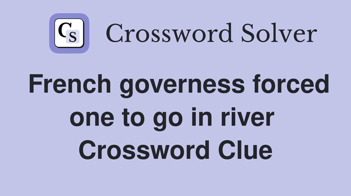 French governess forced one to go in river  Crossword Clue