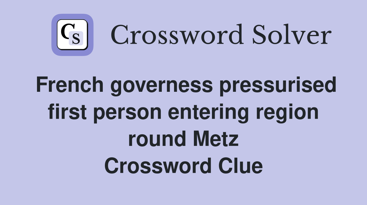 French governess pressurised first person entering region round Metz Crossword Clue