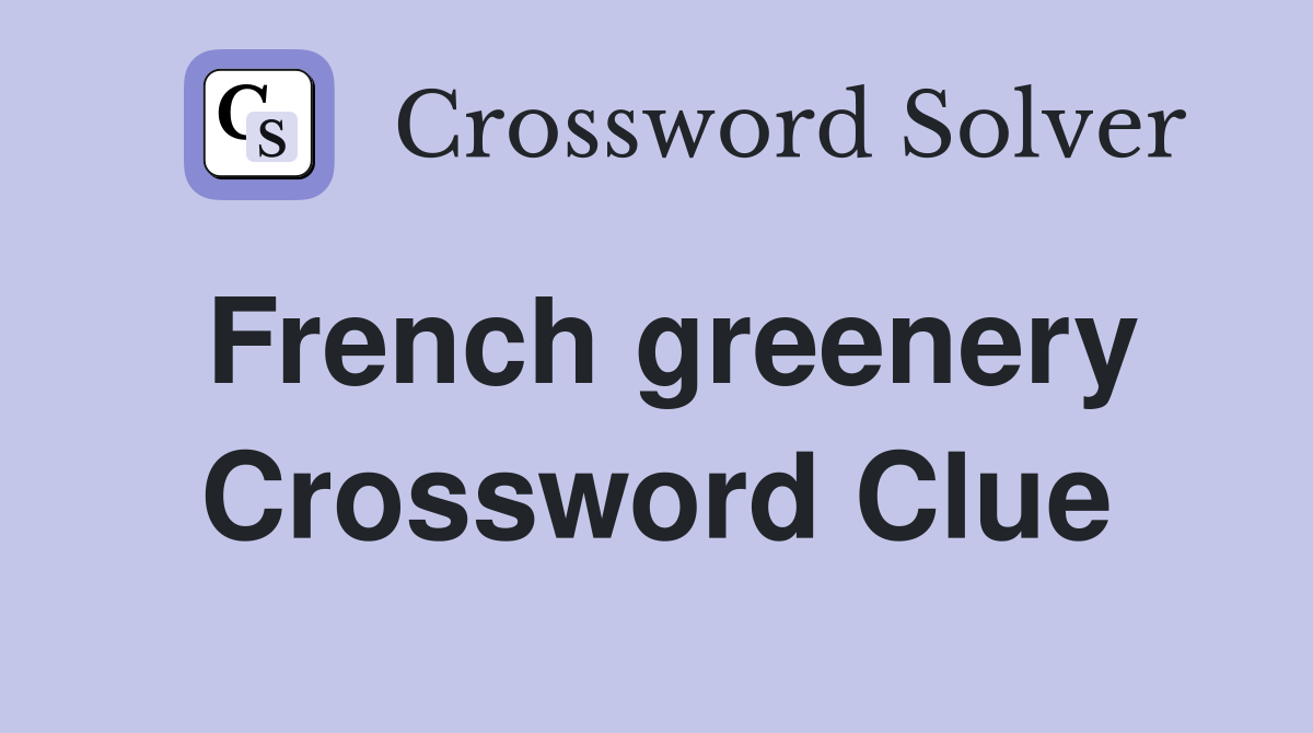 French greenery Crossword Clue