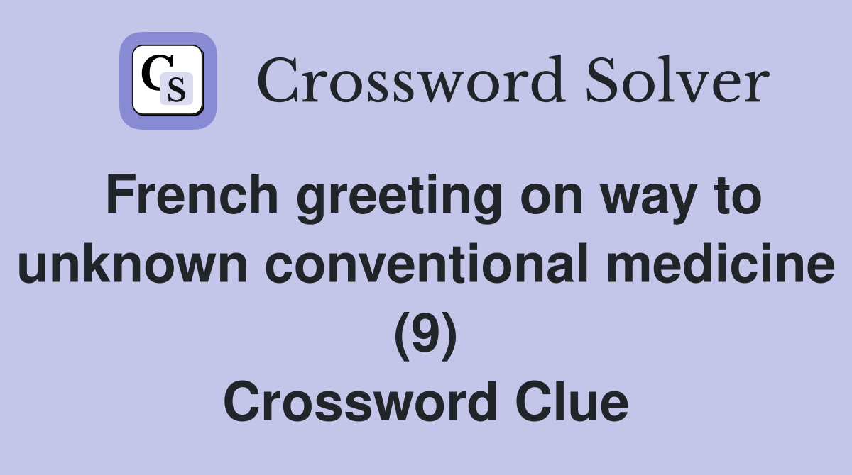 French greeting on way to unknown conventional medicine (9) Crossword Clue