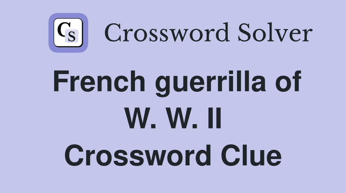 French guerrilla of W. W. II Crossword Clue