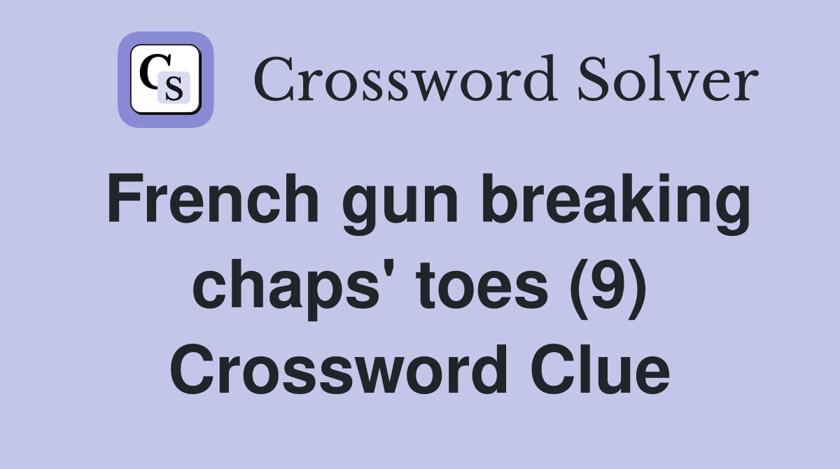 French gun breaking chaps' toes (9) Crossword Clue