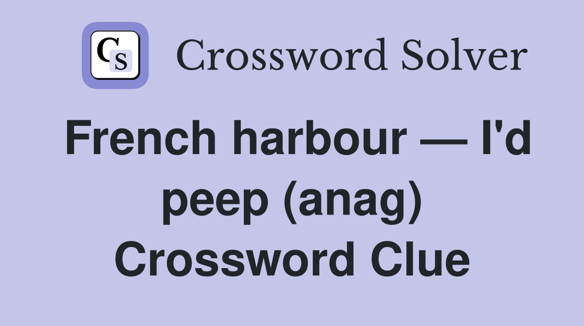 French harbour — I'd peep (anag) Crossword Clue