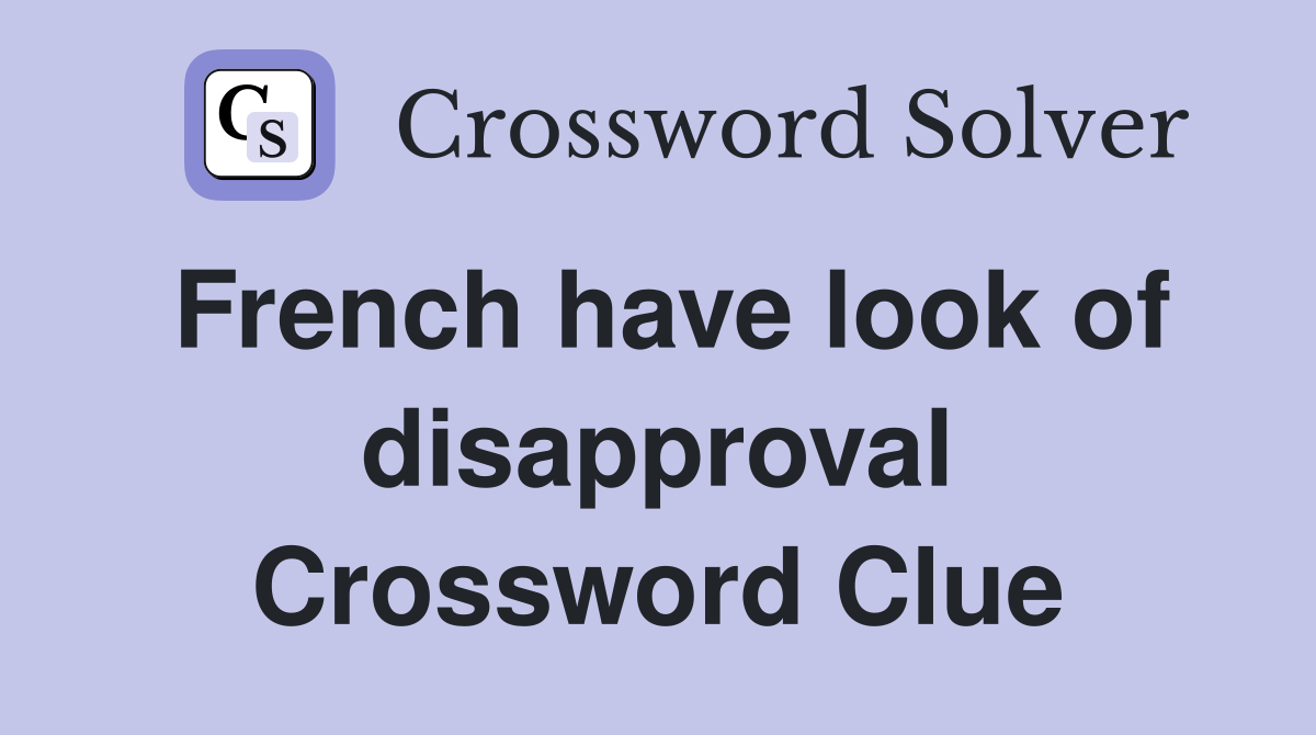 French have look of disapproval Crossword Clue