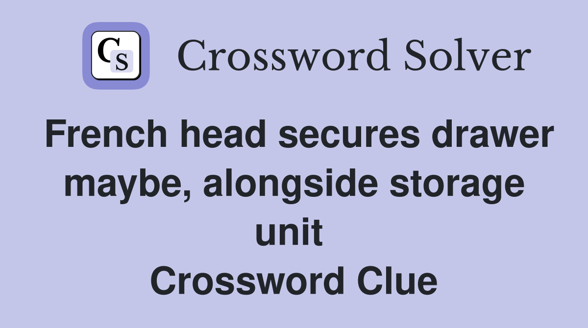 French head secures drawer maybe, alongside storage unit  Crossword Clue
