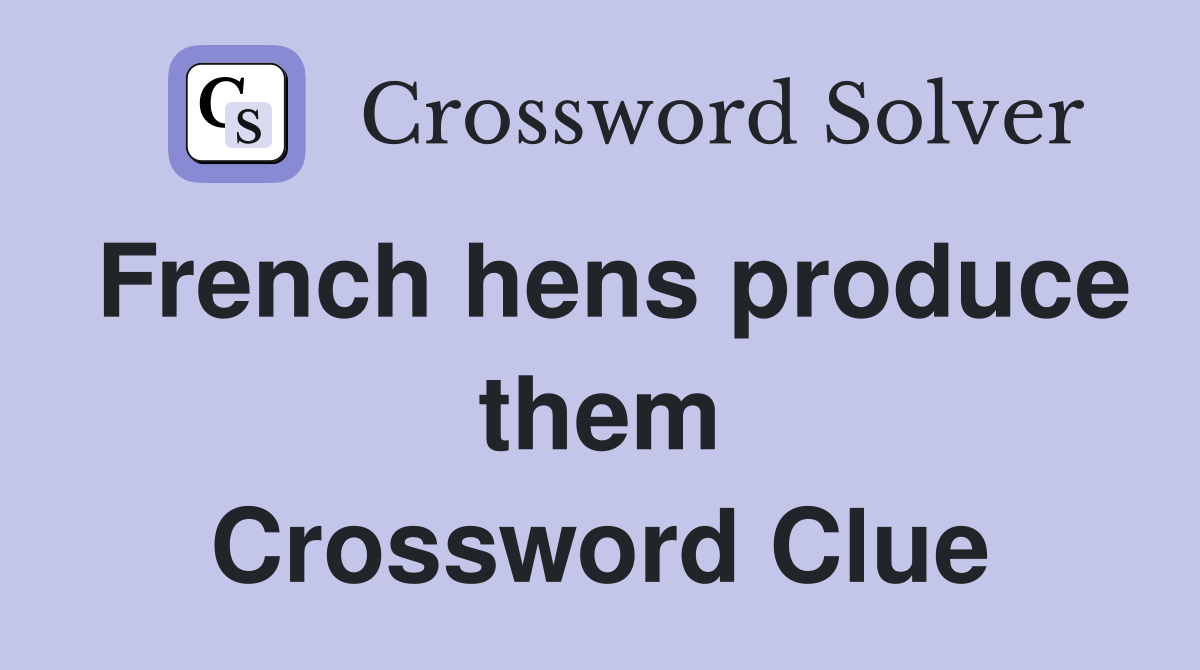 French hens produce them Crossword Clue