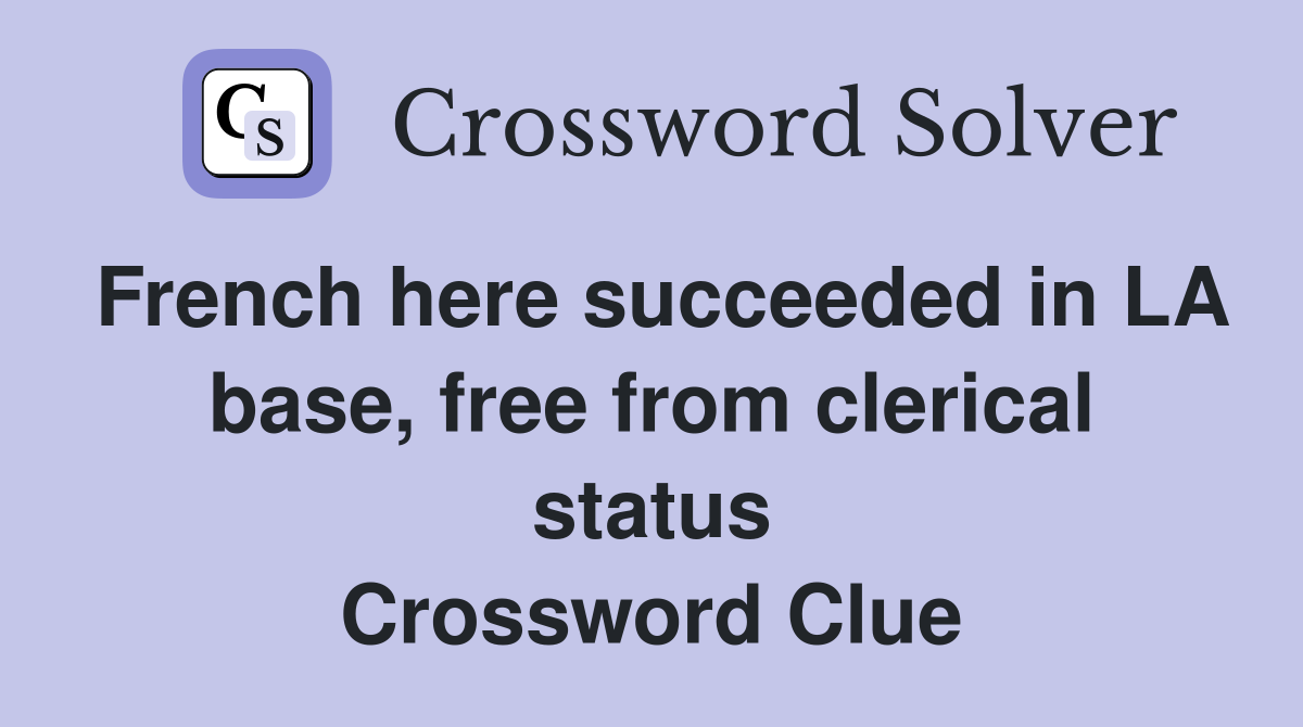 French here succeeded in LA base, free from clerical status Crossword Clue