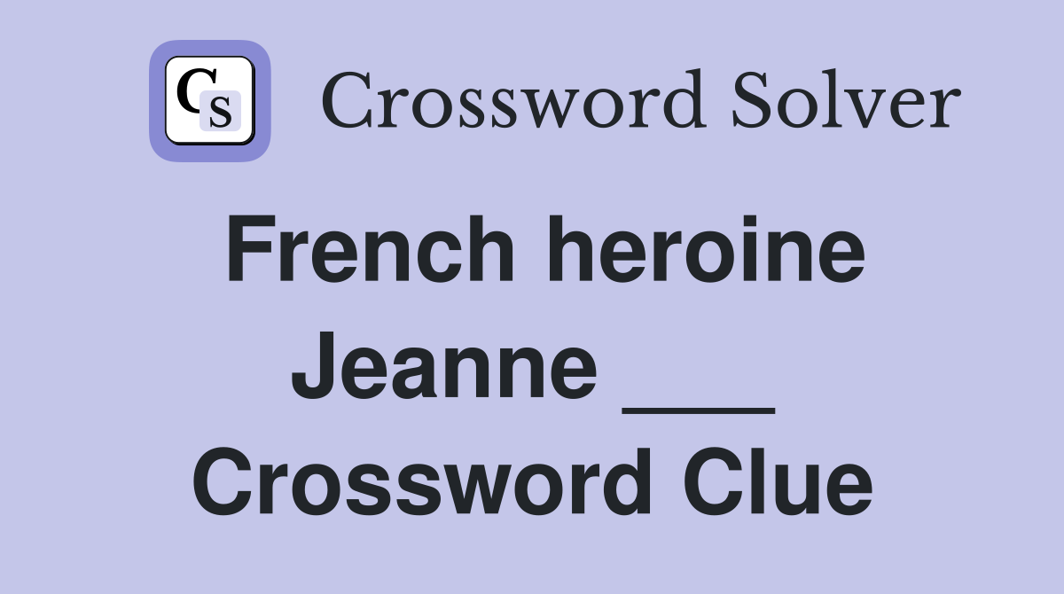 French heroine Jeanne ___ Crossword Clue