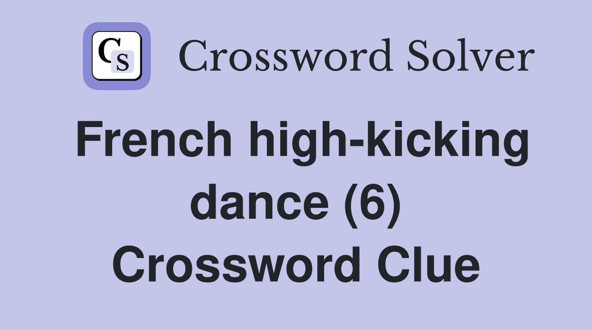 French high-kicking dance (6) Crossword Clue