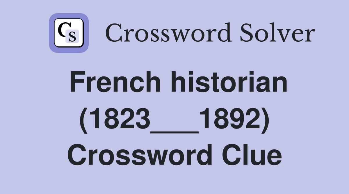 French historian (1823___1892) Crossword Clue
