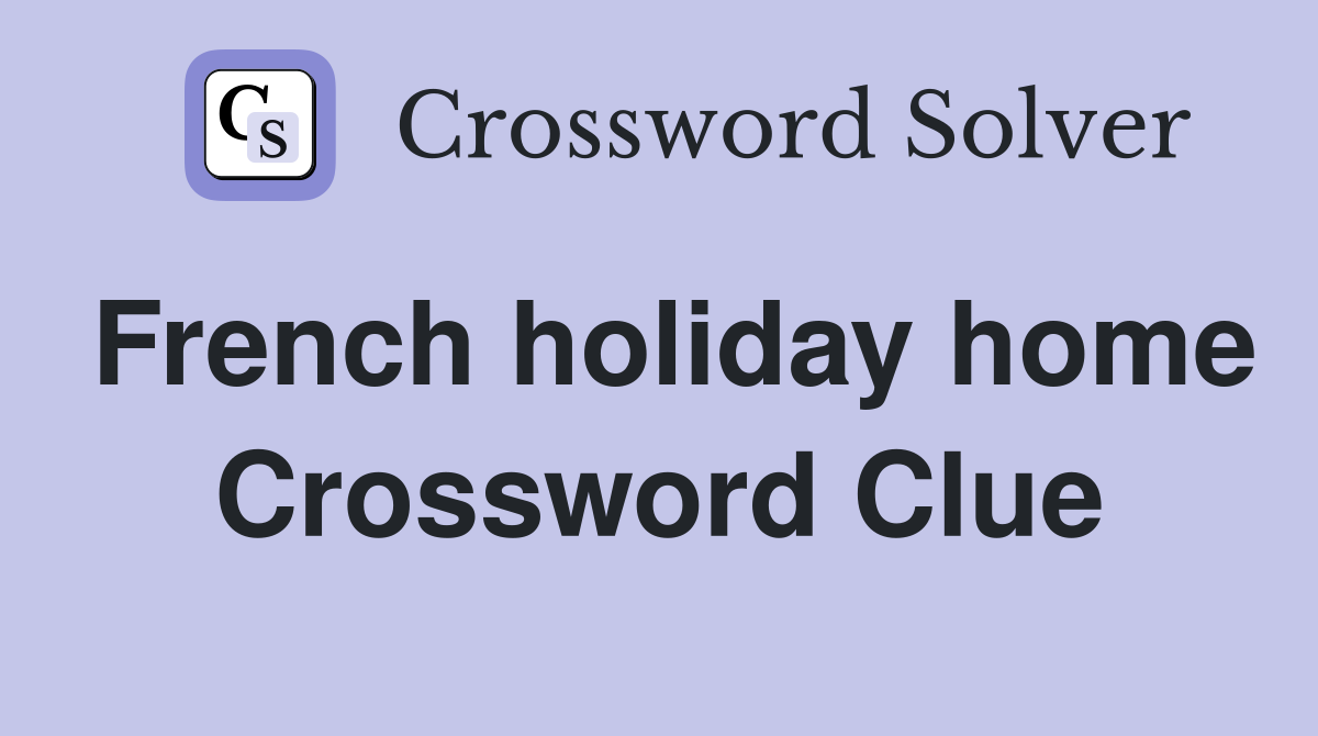 French holiday home Crossword Clue