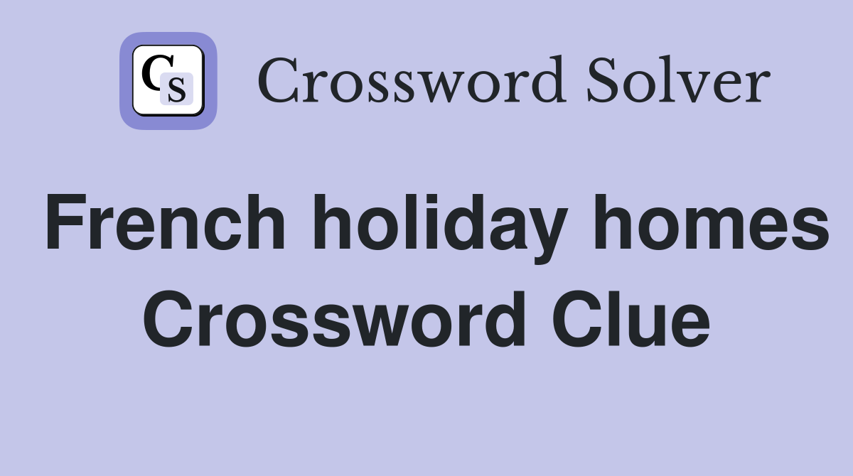 French holiday homes Crossword Clue
