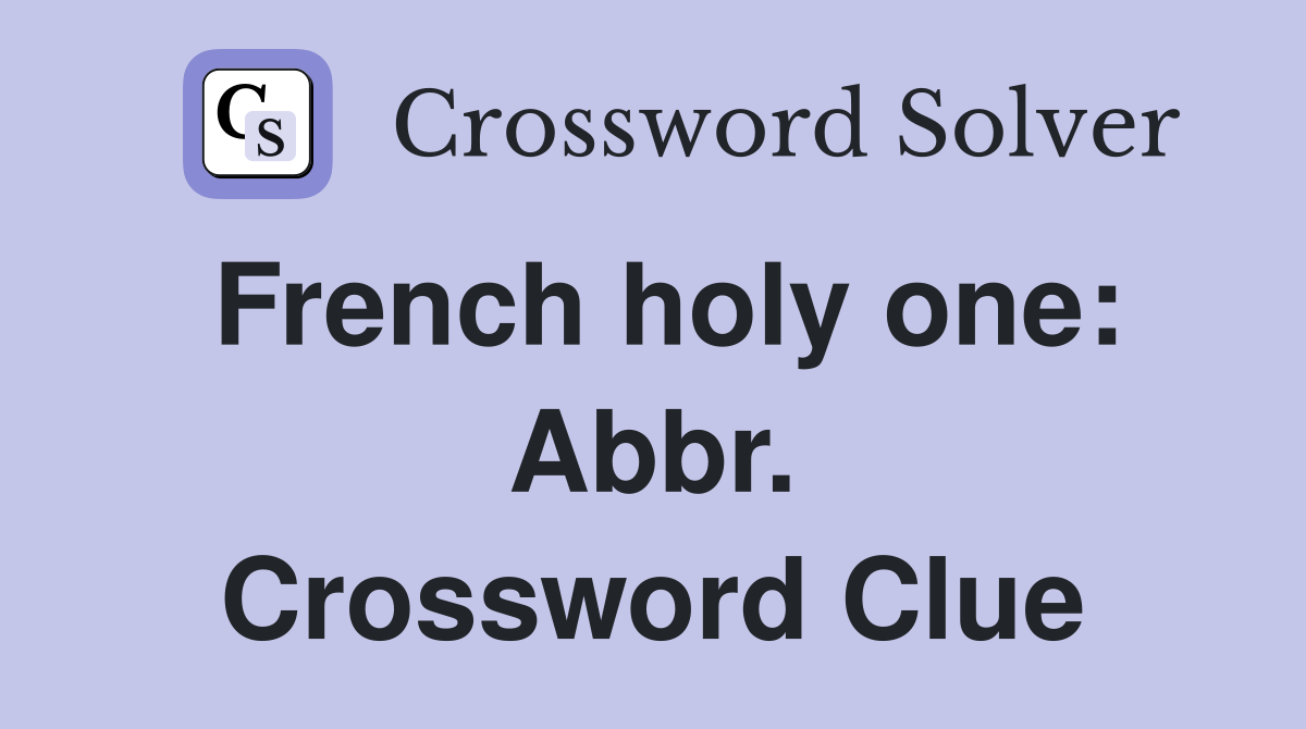 French holy one: Abbr. Crossword Clue