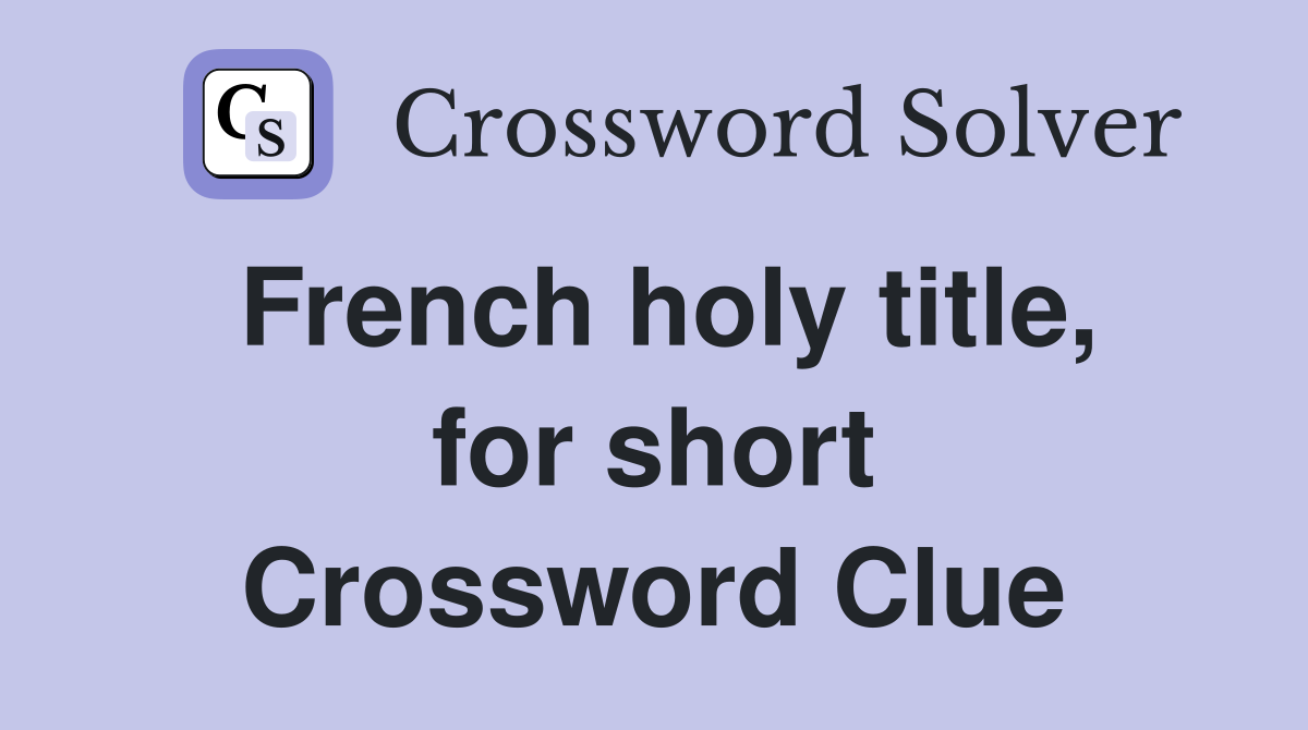 French holy title, for short Crossword Clue
